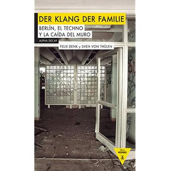 Der Klang Der Familie -Berlín, El Techno y la Caída del Muro