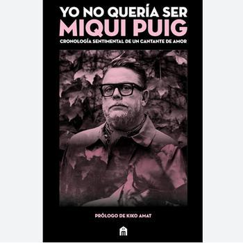 Yo No Quería Ser Miqui Puig. Cronología Sentimental de un Cantante de Amor