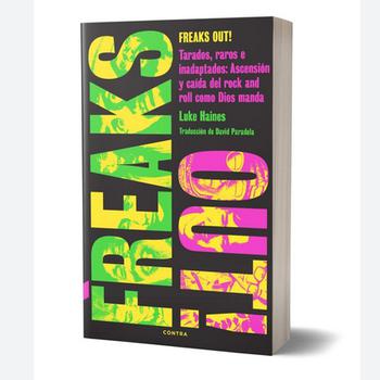 Freaks Out! Tarados, Raros E Inadaptados: Ascension y Caida del Rock and Roll Como Dios Manda