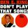DON'T PLAY THAT SONG!