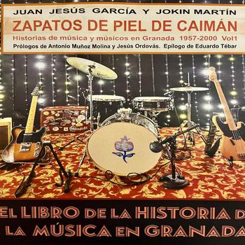 ZAPATOS DE PIEL DE CAIMÁN / HISTORIAS DE MÚSICA Y MÚSICOS EN GRANADA 1957-2000 VOL.1