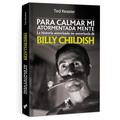 PARA CALMAR MI ATORMENTADA MENTE - LA HISTORIA AUTORIZADA NO AUTORIZADA DE BILLY CHILDISH