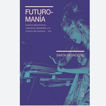 Futuromanía - Sueños Electrónicos, Máquinas Deseantes y la Música del Mañana...hoy