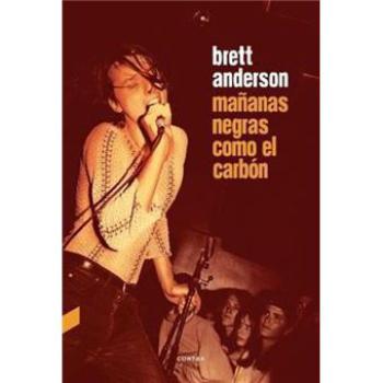 Mañanas Negras Como El Carbón. Las Memorias de Brett Anderson de Suede