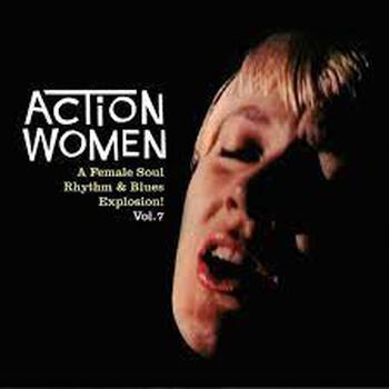 Action Women Vol. 7 a Females Soul Rhythm & Blues Explosion!