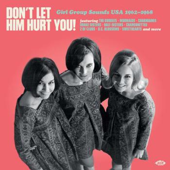 Dont Let Him Hurt You! Girl Group Sounds Usa 1962-1968
