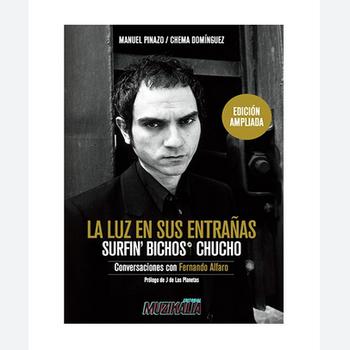 La Luz en Sus Entrañas - Surfin' Bichos - Chucho . Conversaciones Con Fernando Alfaro - Edición Ampliada Con Prólogo de J de los Planetas