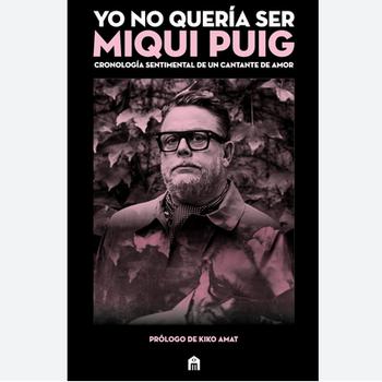 Yo No Quería Ser Moqui Puig. Cronología Sentimental de un Cantante de Amor