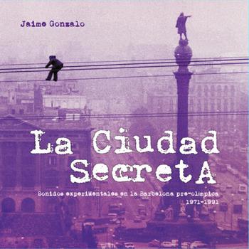 La Ciudad Secreta. The Experimental of Barcelona 1971-1991