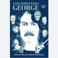 CONCIERTO PARA GEORGE. CRÓNICA ÍNTIMA DEL ÚLTIMO MILAGRO BEATLE