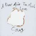 A RIVER AINT TOO MUCH TO LOVE