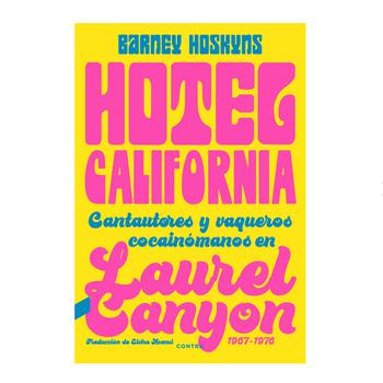 Hotel California. Cantautores y Vaqueros Cocainómanos en Laurel Canyon 1967-1976