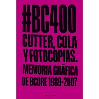 #Bc400 Cutter, Cola y Fotocopias. Memoria Gráfica de Bcore 1989-2007