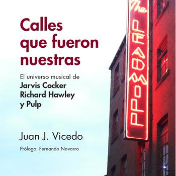 Calles Que Fueron  Nuestras. El Universo Musical de Jarvis Cocker, Richard Hawley y Pulp